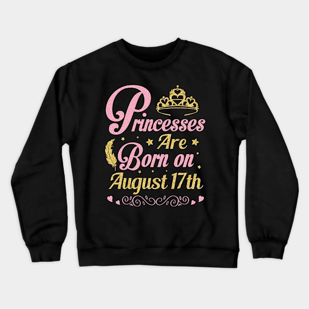 Princesses Are Born On August 17th Happy Birthday To Me Nana Mommy Aunt Sister Wife Niece Daughter Crewneck Sweatshirt by joandraelliot